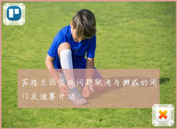 苏格兰因伤病问题取消与挪威的闭门友谊赛计划